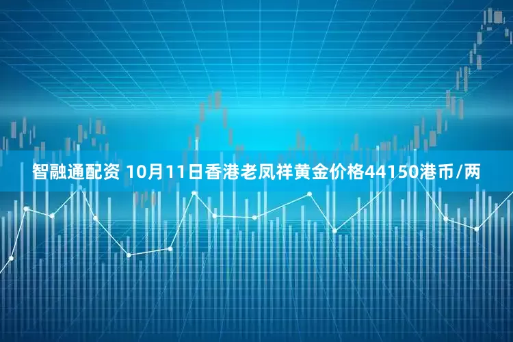 智融通配资 10月11日香港老凤祥黄金价格44150港币/两
